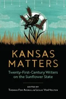 Kansas Matters: Twenty-First-Century Writers on the Sunflower State