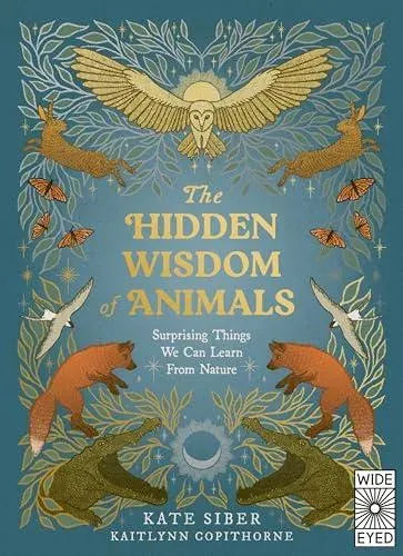 The Hidden Wisdom of Animals : Surprising Things We Can Learn From Nature