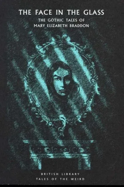 The Face in the Glass : The Gothic Tales of Mary Elizabeth Braddon