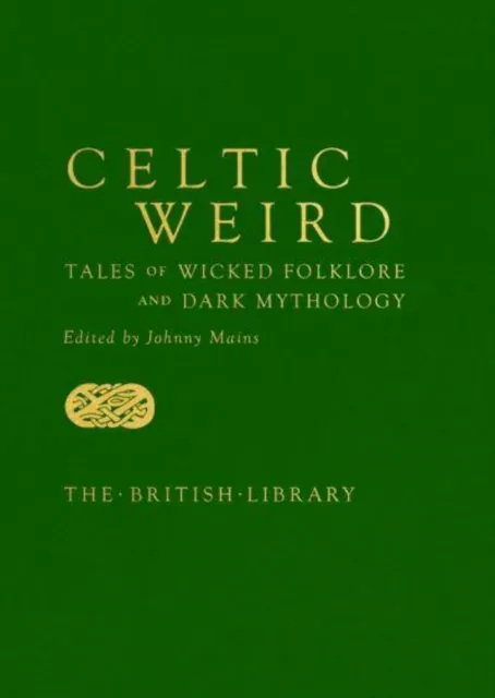 Celtic Weird : Tales of Wicked Folklore and Dark Mythology