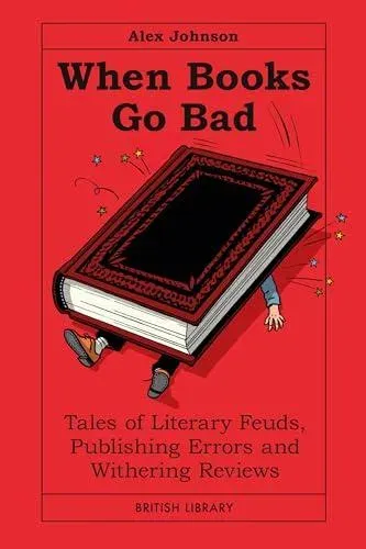 When Books Go Bad : Tales of Literary Feuds, Publishing Errors and Withering Reviews