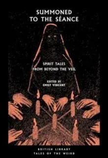 Summoned to the Séance : Spirit tales from Beyond the Veil