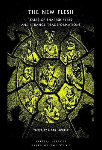 The New Flesh : Tales of Shapeshifters and Strange Transformation