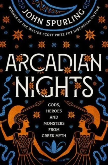 Arcadian Nights: Gods, Heroes and Monsters from Greek Myth - from the winner of the Walter Scott Prize for Historical Fiction