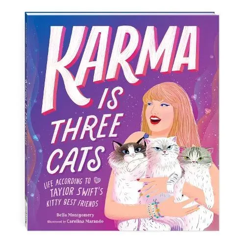 Karma Is Three Cats : Life According to Taylor Swift's Kitty Best Friends