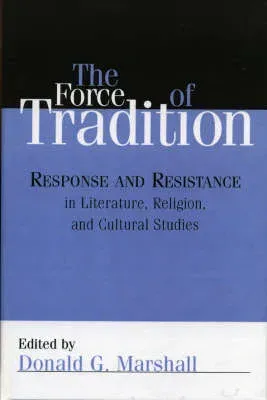 Force of Tradition : Response and Resistance in Literature, Religion, and Cultural Studies