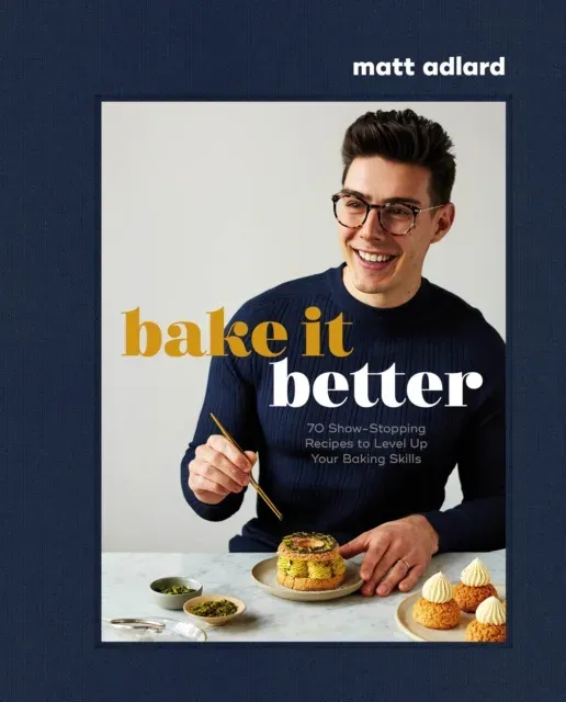 Bake It Better : 70 Show-Stopping Recipes to Level Up Your Baking Skills