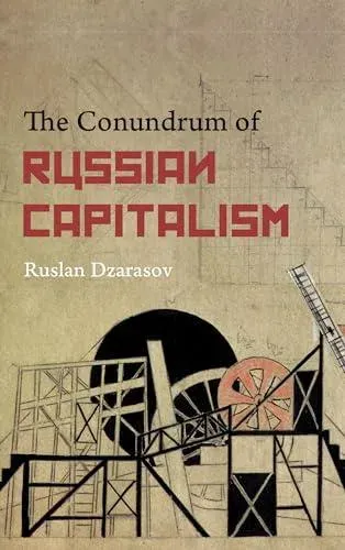 The Conundrum of Russian Capitalism, The: The Post-Soviet Economy in the World System