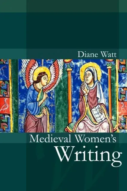 Medieval Women's Writing: Works by and for Women in England, 1100-1500