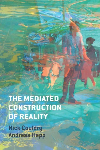Mediated Construction of Reality: Society, Culture, Mediatization