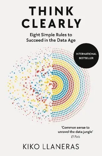 Think Clearly : Eight Simple Rules to Succeed in the Data Age