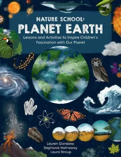 Nature School: Planet Earth: Lessons and Activities to Inspire Children's Fascination with Our Planet: Volume 3