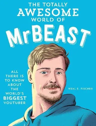 The Totally Awesome World of MrBeast: Learn All There Is to Know about the World's Biggest YouTuber