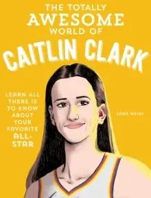 The Totally Awesome World of Caitlin Clark: Learn All There Is to Know about Your Favorite All-Star