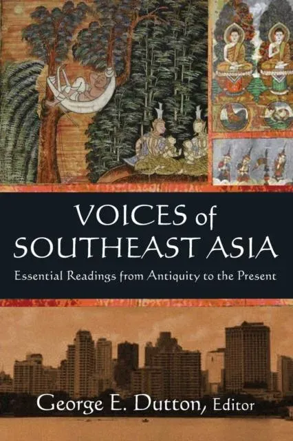 Voices of Southeast Asia: Essential Readings from Antiquity to the Present