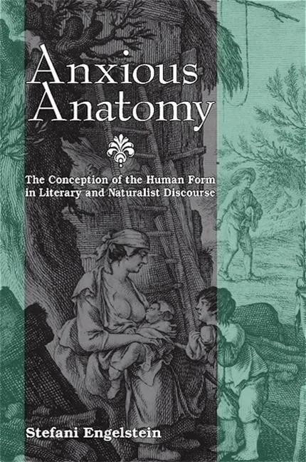 Anxious Anatomy : The Conception of the Human Form in Literary and Naturalist Discourse