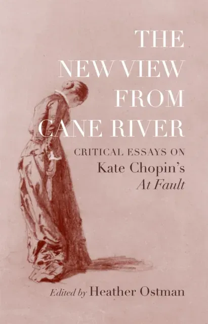 New View from Cane River: Critical Essays on Kate Chopin's "At Fault"