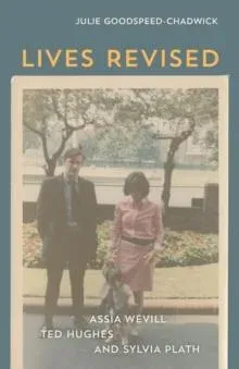 Lives Revised: Assia Wevill, Ted Hughes, and Sylvia Plath