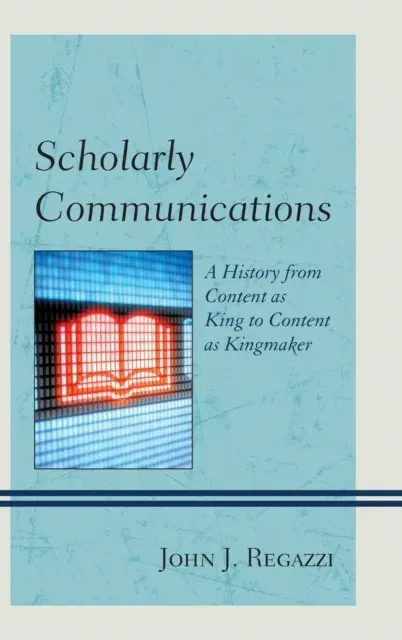 Scholarly Communications : A History from Content as King to Content as Kingmaker
