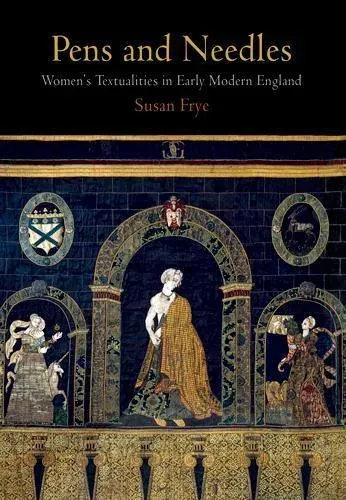 Pens and Needles: Women's Textualities in Early Modern England