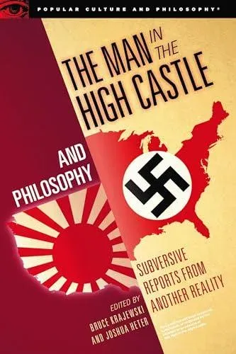 The Man in the High Castle and Philosophy : Subversive Reports from Another Reality