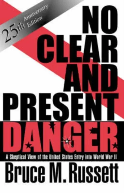 No Clear And Present Danger: A Skeptical View Of The UNited States Entry Into World War II