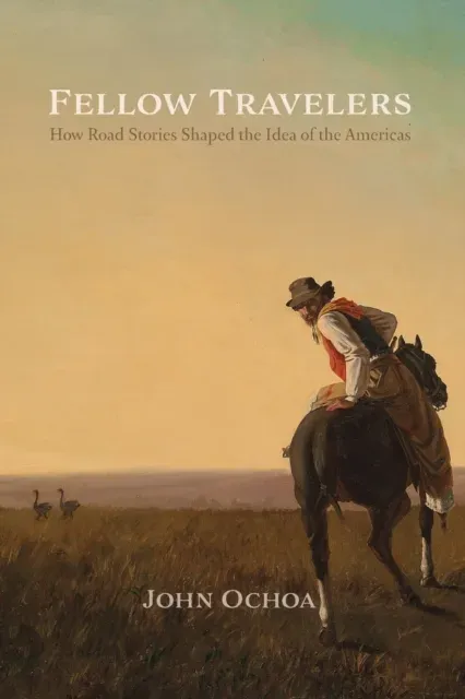 Fellow Travelers: How Road Stories Shaped the Idea of the Americas