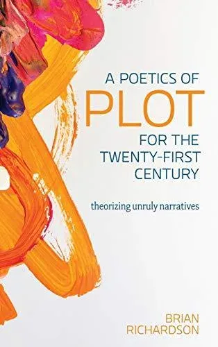 A Poetics of Plot for the Twenty-First Century: Theorizing Unruly Narratives