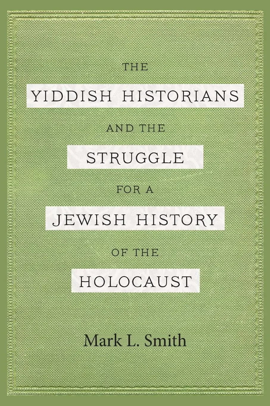 The Yiddish Historians and the Struggle for a Jewish History of the Holocaust