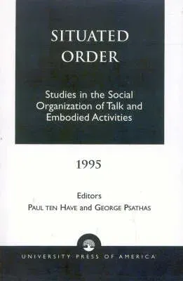 Situated Order : Studies in the Social Organization of Talk and Embodied Activities