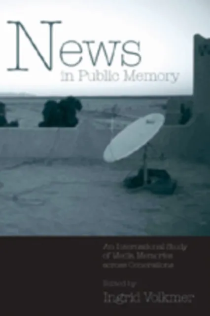 News in Public Memory : An International Study of Media Memories across Generations