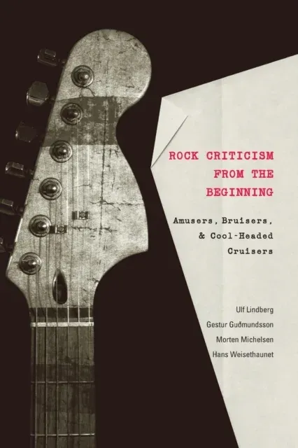 Rock Criticism from the Beginning : Amusers, Bruisers, and Cool-Headed Cruisers