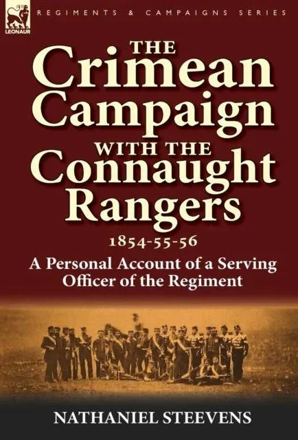 The Crimean Campaign With the Connaught Rangers, 1854-55-56: a Personal Account of a Serving Officer of the Regiment