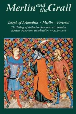 Merlin and the Grail: Joseph of Arimathea, Merlin, Perceval: The Trilogy of Arthurian Prose Romances Attributed to Robert de Boron