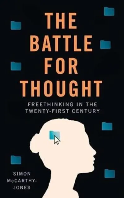 Freethinking : Protecting Freedom of Thought Amidst the New Battle for the Mind