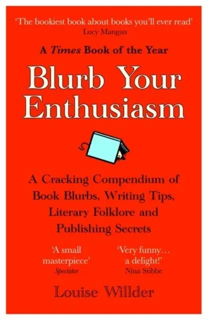 Blurb Your Enthusiasm : A Cracking Compendium of Book Blurbs, Writing Tips, Literary Folklore and Publishing Secrets