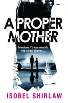 A Proper Mother : 'Scarily good.' Guardian, Crime and thrillers of the month