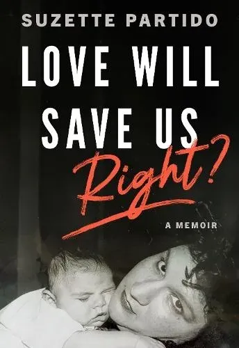 Love Will Save Us, Right? : A Memoir
