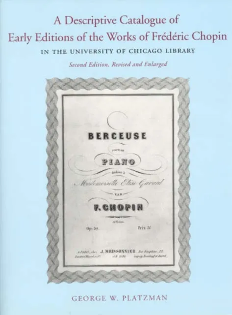 Descriptive Catalogue of Early Editions of the Works of Frederic Chopin in the University of Chicago Library