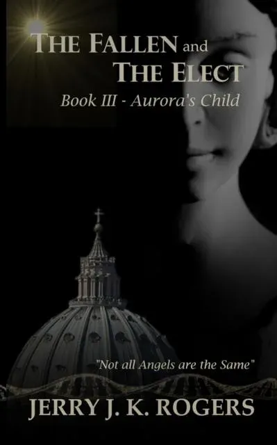 The Fallen and The Elect: Book III - Aurora's Child
