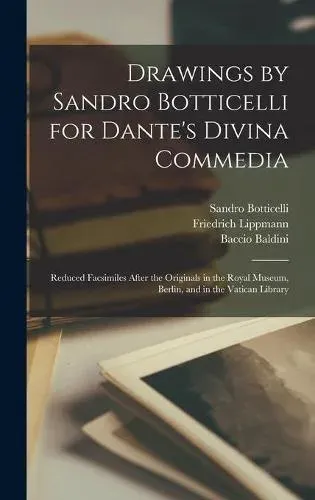 Drawings by Sandro Botticelli for Dante's Divina Commedia : Reduced Facsimiles After the Originals in the Royal Museum, Berlin, and in the Vatican Library