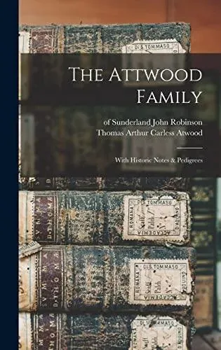 The Attwood Family : With Historic Notes & Pedigrees