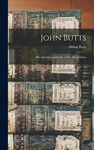 John Butts: His Ancestors and Some of His Descendants