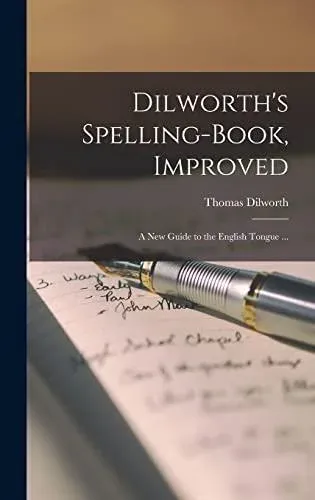 Dilworth's Spelling-book, Improved : a New Guide to the English Tongue ...