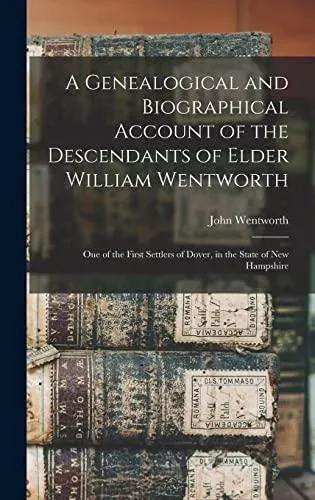 A Genealogical and Biographical Account of the Descendants of Elder William Wentworth : One of the First Settlers of Dover, in the State of New Hampshire