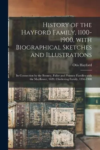 History of the Hayford Family, 1100-1900, With Biographical Sketches and Illustrations : Its Connection by the Bonney, Fuller and Phinney Families With the Mayflower, 1620, Chickering Family, 1356-1900