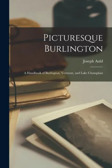 Picturesque Burlington : a Handbook of Burlington, Vermont, and Lake Champlain