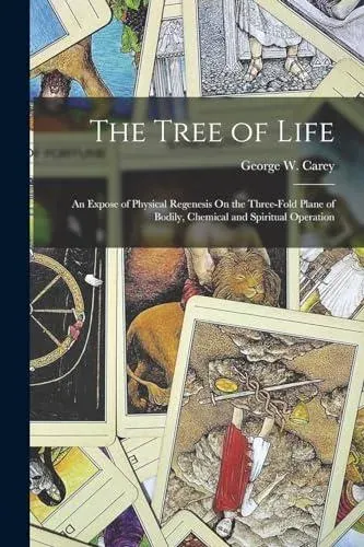 The Tree of Life: An Expose of Physical Regenesis On the Three-Fold Plane of Bodily, Chemical and Spiritual Operation