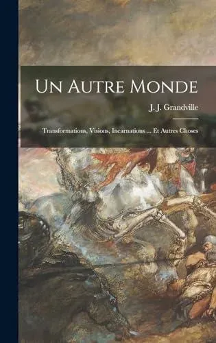 Un autre monde: Transformations, visions, incarnations ... et autres choses