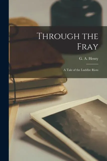 Through the Fray: A Tale of the Luddite Riots